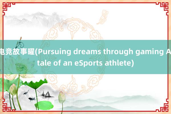 电竞故事曜(Pursuing dreams through gaming A tale of an eSports athlete)