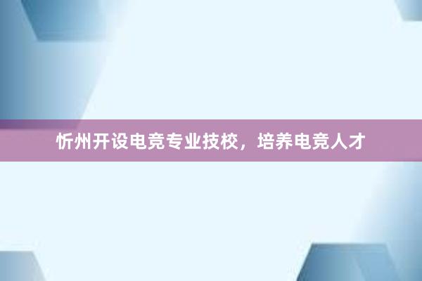 忻州开设电竞专业技校，培养电竞人才